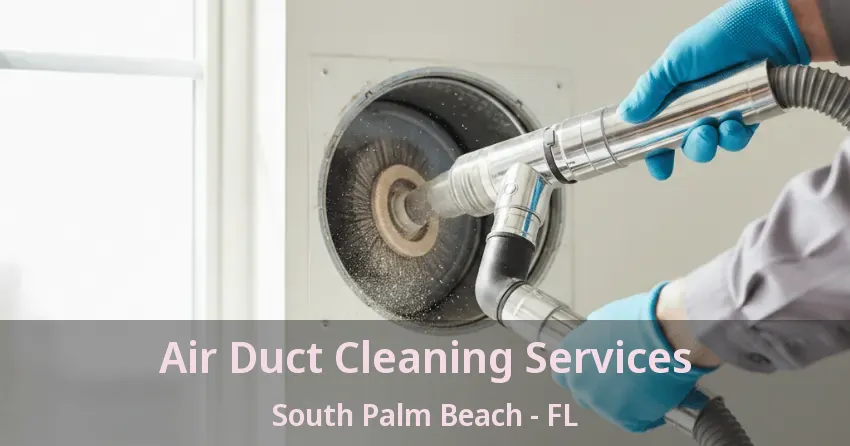 Air Duct Cleaning Services South Palm Beach - FL Air Duct Cleaning Services South Palm Beach - FL