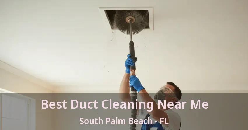 Best Duct Cleaning Near Me South Palm Beach - FL