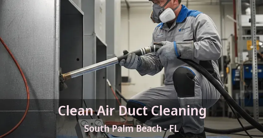 Clean Air Duct Cleaning South Palm Beach - FL