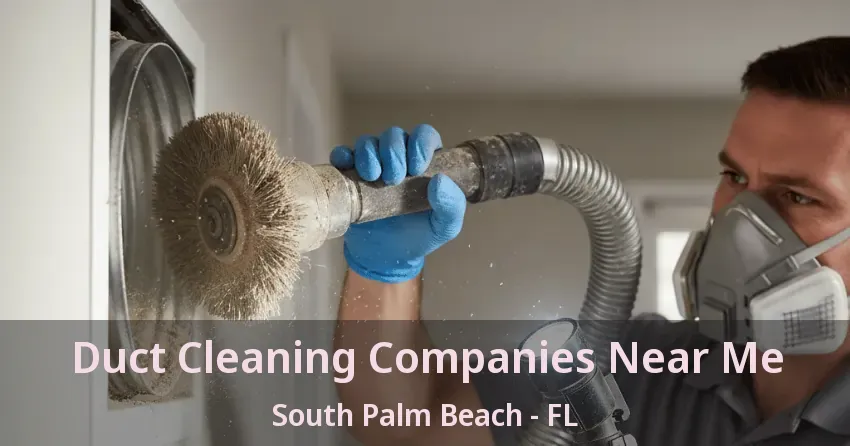 Duct Cleaning Companies Near Me South Palm Beach - FL