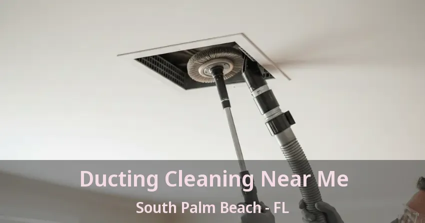 Ducting Cleaning Near Me South Palm Beach - FL