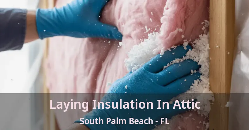 Laying Insulation In Attic South Palm Beach - FL