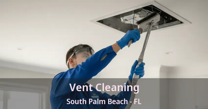 Vent Cleaning South Palm Beach - FL Vent Cleaning South Palm Beach - FL