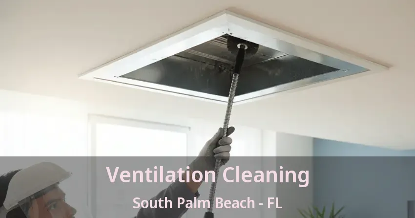 Ventilation Cleaning South Palm Beach - FL Ventilation Cleaning South Palm Beach - FL